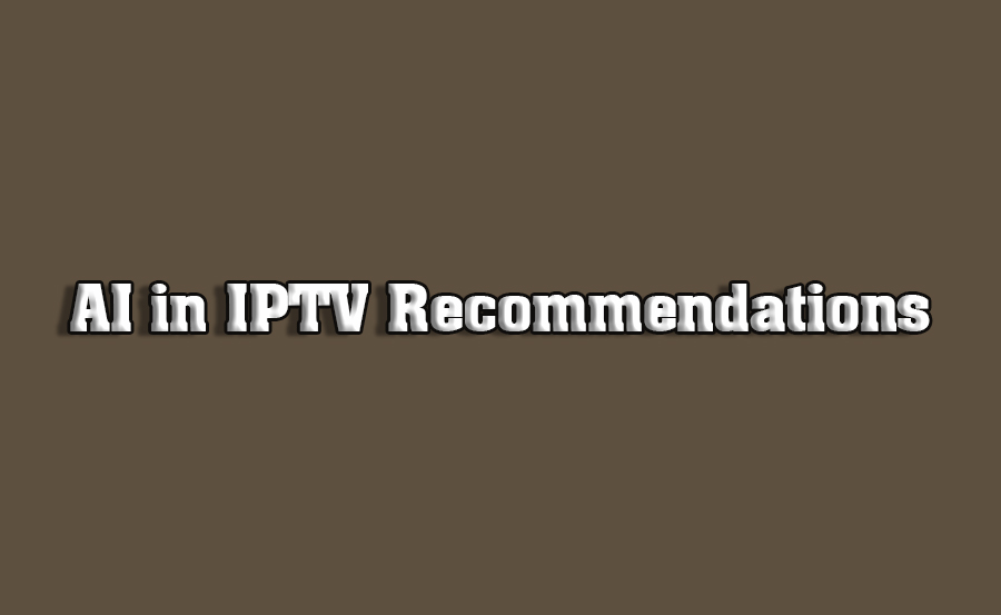 The Role of AI in IPTV Content Recommendations