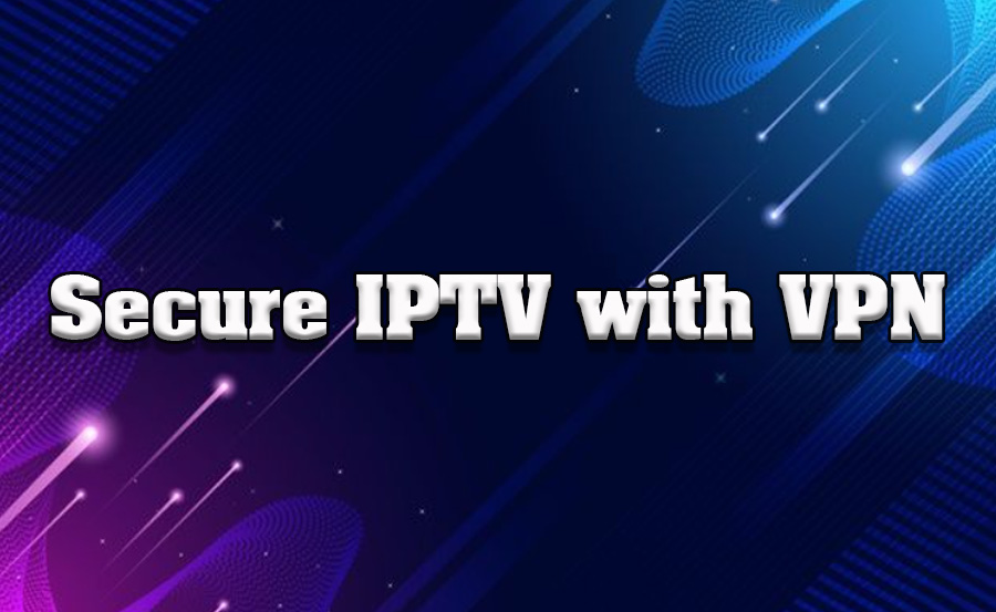 How to Secure Your IPTV Connection with a VPN